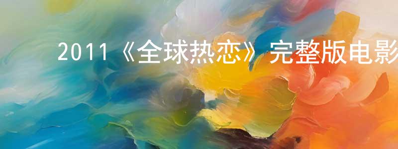 ﻿2011《全球热恋》完整版电影/在线观看/百度云-美剧天堂 ﻿曾映红的blog